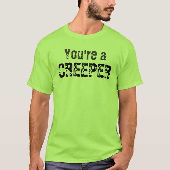 You're a creeper (Front)