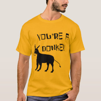 You're A Donkey T-Shirt