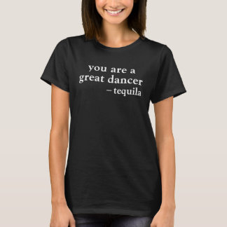 You're A Great Dancer Funny Tequila Drinking Quote T-Shirt