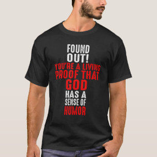You're A Living Proof That God Has A Sense Of Humo T-Shirt