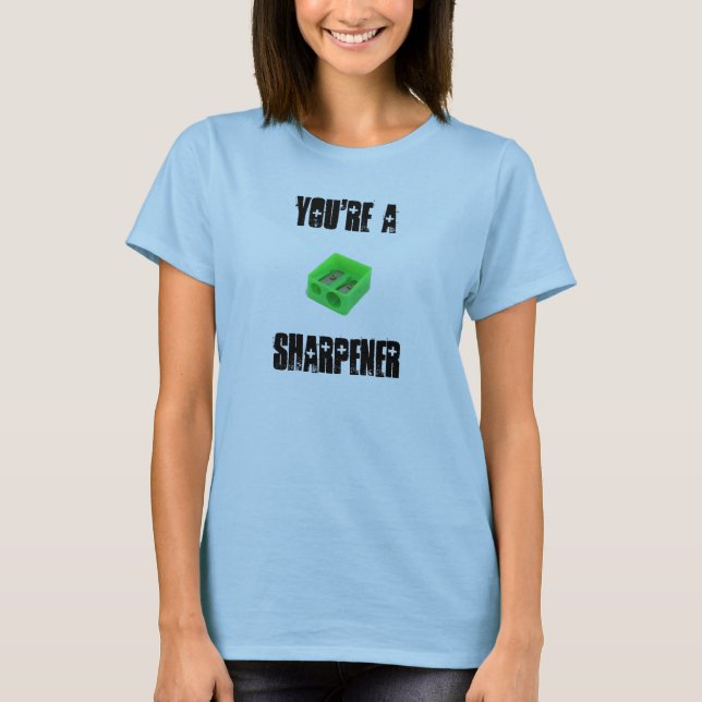 You're a Sharpener T-Shirt (Front)