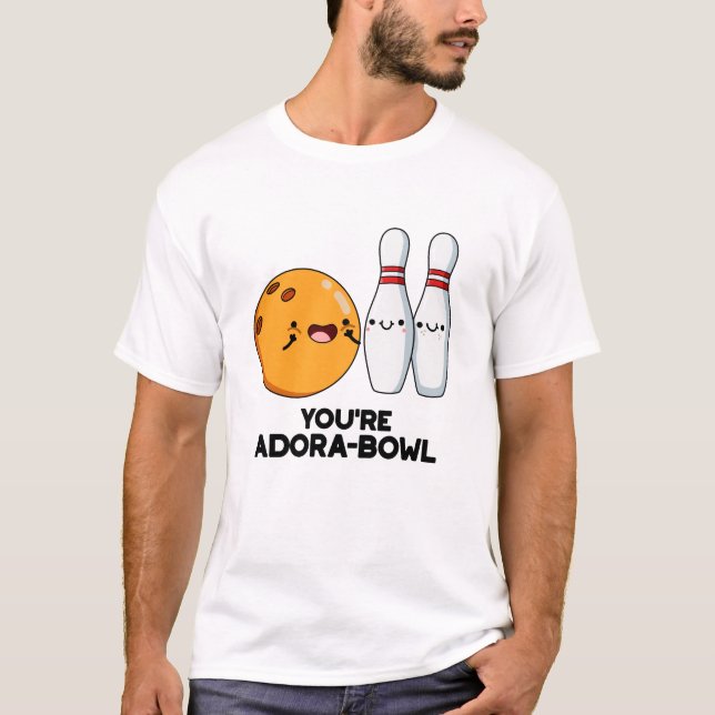 You're Adora-Bowl Funny Bowling Pun  T-Shirt (Front)