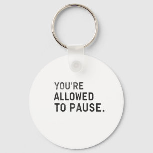 "You're Allowed to Pause." Key Ring