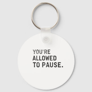 "You're Allowed to Pause." Key Ring