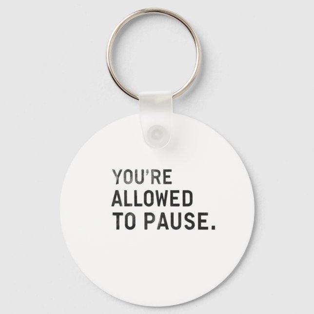 "You're Allowed to Pause." Key Ring (Front)