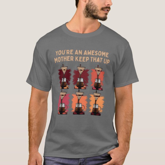 Youre an Awesome Mother Keephat Up Funny Mothers g T-Shirt (Front)