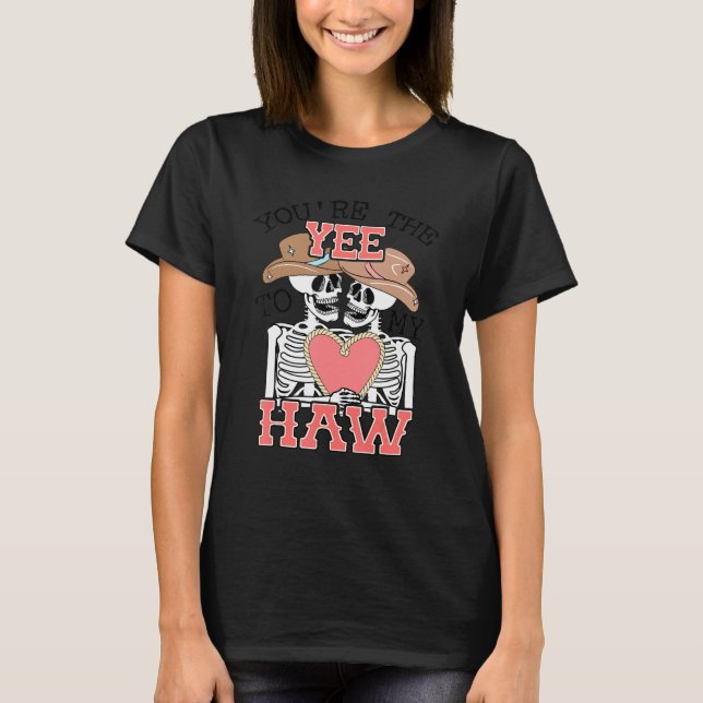 You're Are The Yee To My Haw Skeleton Howdy Valent T-Shirt (Front)