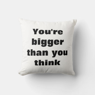 You're bigger  than you think cushion