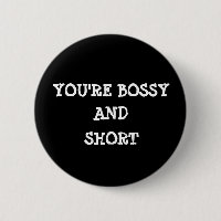 You''re bossy and short pin