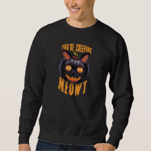 You're Creeping Meowt Halloween Black Cat Sweatshirt