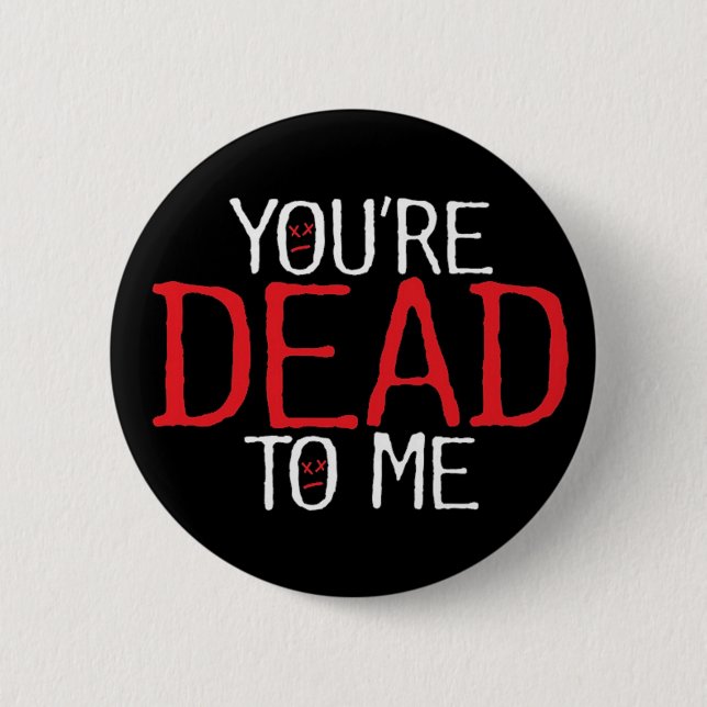 you're dead to me... 6 cm round badge (Front)