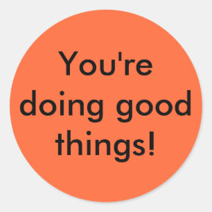You're doing good things! classic round sticker