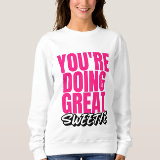 You're Doing Great Sweetie! Sweatshirt
