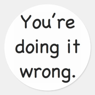 You're doing it wrong. classic round sticker
