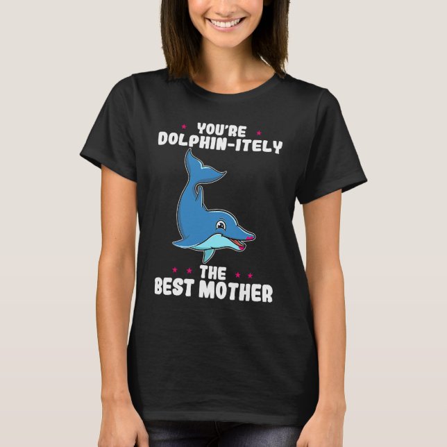 You're Dolphin itely The Best Mother Parents' Day  T-Shirt (Front)