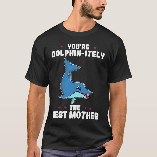 You're Dolphin itely The Best Mother Parents' Day  T-Shirt (Front)