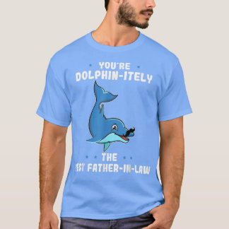Youre Dolphinitely The Best FatherInLaw Fathers Da T-Shirt
