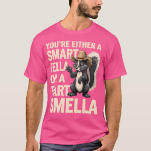 You'Re Either A Smart Fella Or A Fart Smella Skunk T-Shirt