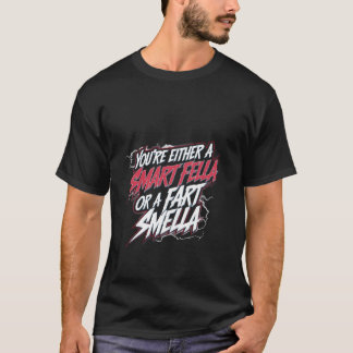 You're Either A Smart Fella Or A Fart Smella -- T-Shirt