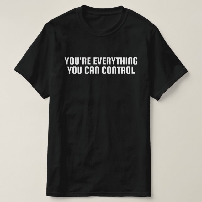 You're Everything You Can Control T-Shirt (Design Front)