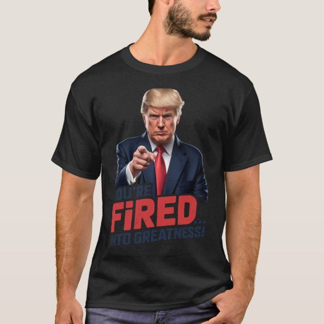 You're Fired Into Greatness! 1  T-Shirt (Front)