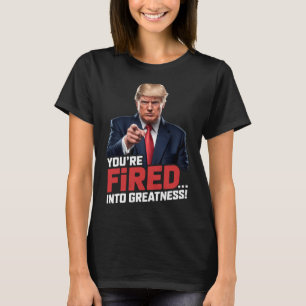 You're Fired Into Greatness! T-Shirt