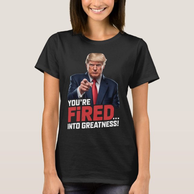 You're Fired Into Greatness!  T-Shirt (Front)