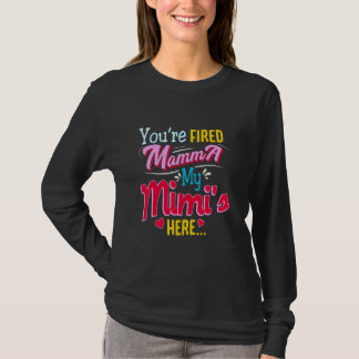 You're Fired Mamma  My Mimi Is Here   T-Shirt