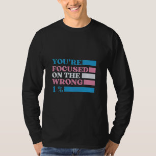 You're Focused on the Wrong 1 Percent LGBT Trans T-Shirt