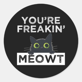 You're Freakin' Meowt Classic Round Sticker