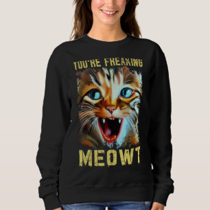 You're Freaking Meowt  Cat Meme Cat  Meow Cat 2 Sweatshirt