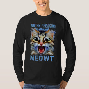 You're Freaking Meowt   Cat Meme Cat   Meow Cat Pu T-Shirt