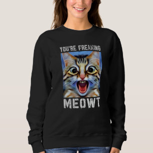 You're Freaking Meowt  Cat Meme Cat  Meow Cat Pun  Sweatshirt