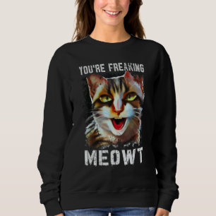 You're Freaking Meowt  Cat Meme Cat  Meow Cat Pun  Sweatshirt