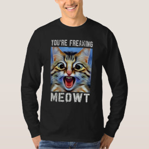 You're Freaking Meowt  Cat Meme Cat  Meow Cat Pun  T-Shirt
