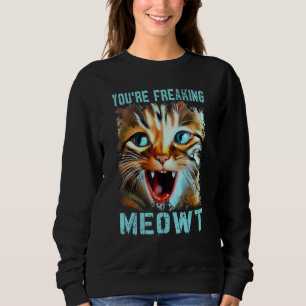 You're Freaking Meowt   Cat Meme Cat   Meow Cat Sweatshirt