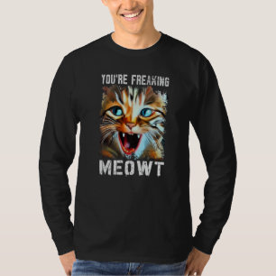 You're Freaking Meowt Cat Meme Cat Meow Cat T-Shirt