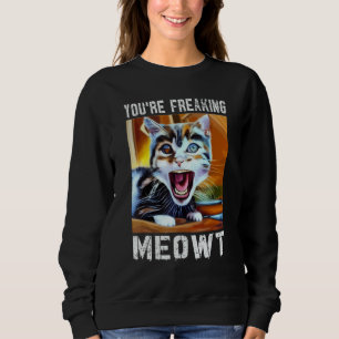 You're Freaking Meowt  Cat Meme Meow Pun Cat  12 Sweatshirt