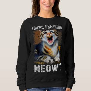 You're Freaking Meowt  Cat Meme Meow Pun Cat  1 Sweatshirt