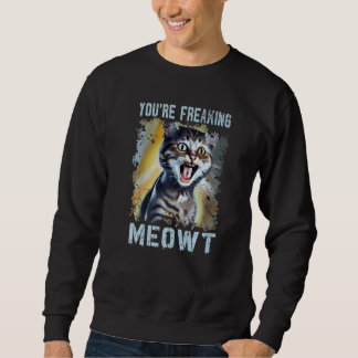 You're Freaking Meowt Cat Meme Meow Pun Cat 1 Sweatshirt