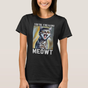 You're Freaking Meowt  Cat Meme Meow Pun Cat   1 T-Shirt