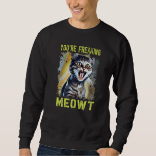 You're Freaking Meowt Cat Meme Meow Pun Cat 2 Sweatshirt
