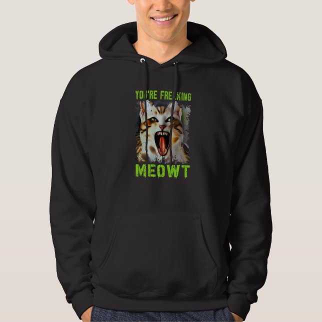 You're Freaking Meowt  Cat Meme Meow Pun Cat   3 Hoodie (Front)
