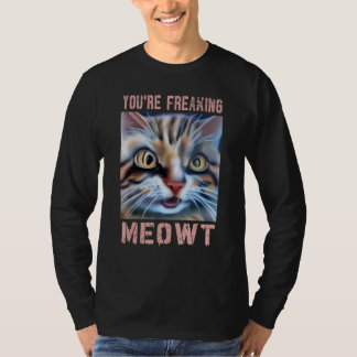 You're Freaking Meowt Cat Meme Meow Pun Cat 3 T-Shirt