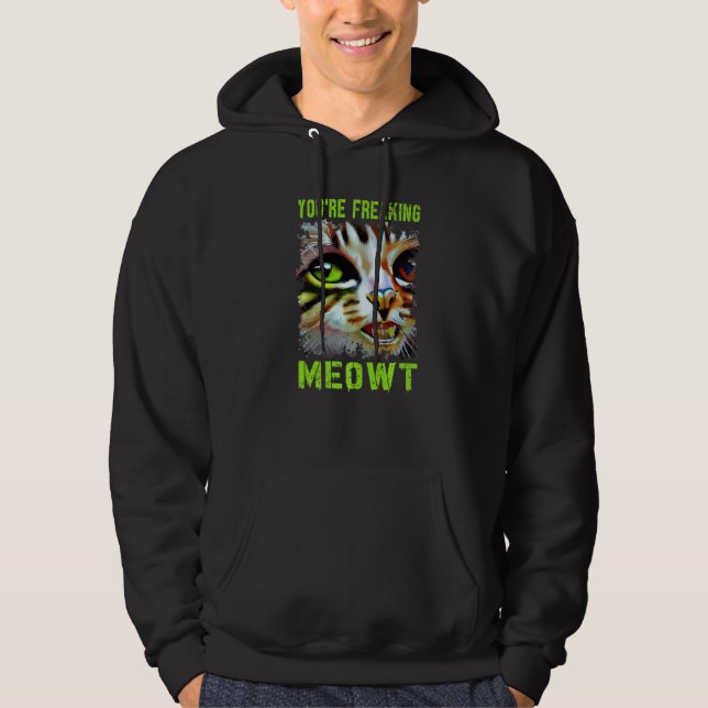 You're Freaking Meowt  Cat Meme Meow Pun Cat   4 Hoodie (Front)