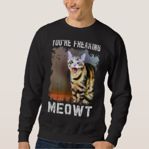 You're Freaking Meowt  Cat Meme Meow Pun Cat  4 Sweatshirt