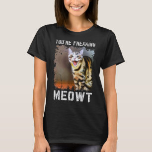 You're Freaking Meowt  Cat Meme Meow Pun Cat  4 T-Shirt