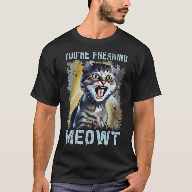 You're Freaking Meowt  Cat Meme Meow Pun Cat  7 T-Shirt (Front)