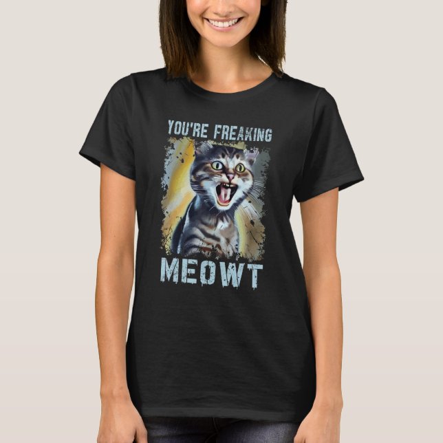 You're Freaking Meowt  Cat Meme Meow Pun Cat  7 T-Shirt (Front)