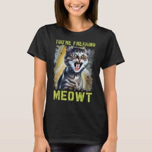 You're Freaking Meowt Cat Meme Meow Pun Cat 9 T-Shirt